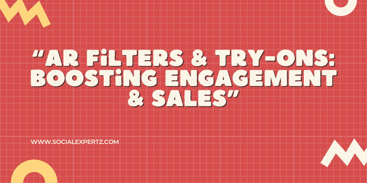 “AR Filters & Try-Ons: Boosting Engagement & Sales”